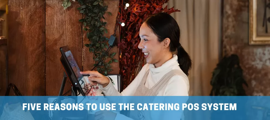 Five Reasons to Use the Catering Pos System