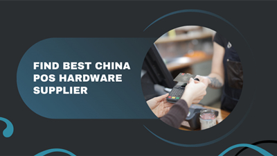 Find Best China POS Hardware Manufacturer (Definitive Guide 2021) 