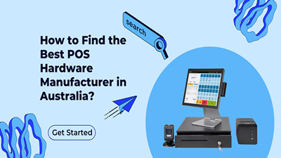 How to Find the Best POS Hardware Manufacturer in Australia?